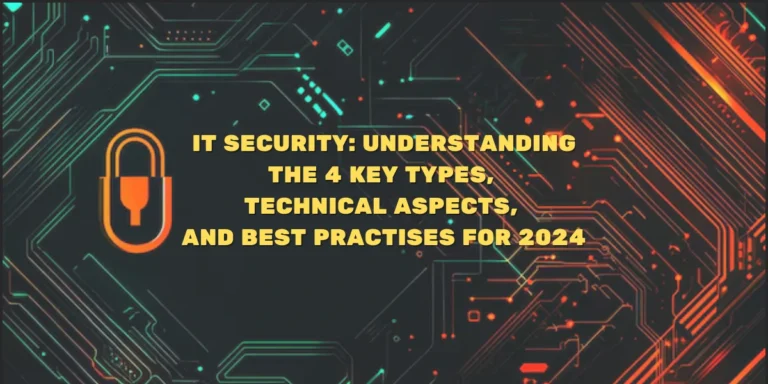 IT-SECURITY-UNDERSTANDING-THE-4-KEY-TYPES-TECHNICAL-ASPECTS-AND-BEST-PRACTISES-FOR-2024