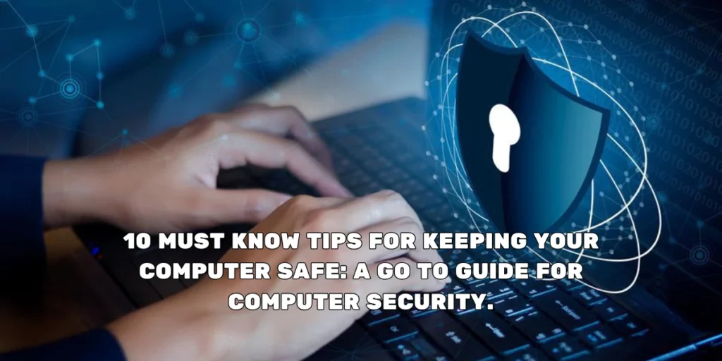 COMPUTER SECURITY: 10 MUST KNOWN TIPS TO MAKE YOUR COMPUTER SAFE